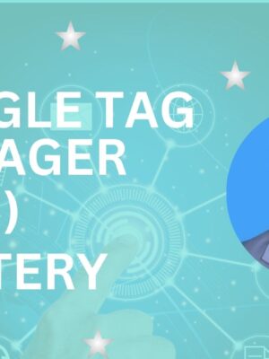 Google Tag Manager (GTM) Mastery Course - Zero to Hero in Tracking & Measurement